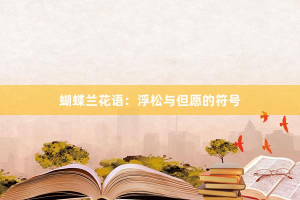 蝴蝶兰花语：浮松与但愿的符号